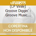 (LP Vinile) Groove Diggin' : Groove Music Form Vinyl Digggers / Various vinile