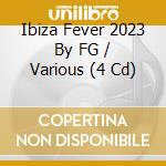 Ibiza Fever 2023 By FG / Various (4 Cd) cd