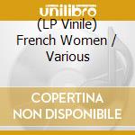 (LP Vinile) French Women / Various vinile