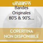 Bandes Originales 80'S & 90'S / Various cd