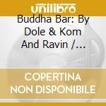 Buddha Bar: By Dole & Kom And Ravin / Various (2 Cd) cd