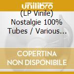 (LP Vinile) Nostalgie 100% Tubes / Various (2 Lp) vinile
