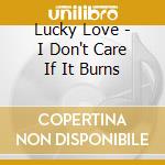 Lucky Love - I Don't Care If It Burns cd
