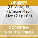 (LP Vinile) M- - L'heure Miroir Live (2 Lp+Cd) vinile