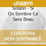 Solann - Si On Sombre Ce Sera Beau cd
