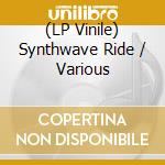 (LP Vinile) Synthwave Ride / Various vinile