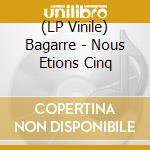 (LP Vinile) Bagarre - Nous Etions Cinq vinile