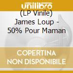 (LP Vinile) James Loup - 50% Pour Maman vinile