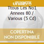 Ttous Les No1 Annees 80 / Various (5 Cd) cd
