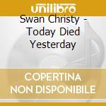 Swan Christy - Today Died Yesterday cd
