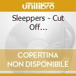 Sleeppers - Cut Off... cd musicale di Sleeppers