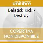 Balistick Kick - Destroy cd musicale di Balistick Kick