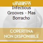 Infectious Grooves - Mas Borracho cd musicale di INFECTIOUS GROOVES