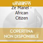 Ze Manel - African Citizen cd