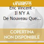 Eric Vincent - Il N'Y A De Nouveau Que C'Qui Est OubliÃ© cd