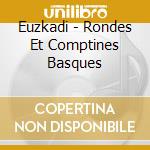 Euzkadi - Rondes Et Comptines Basques cd musicale di Euzkadi