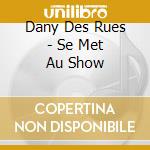Dany Des Rues - Se Met Au Show cd