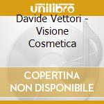 Davide Vettori - Visione Cosmetica cd