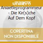 Aniaetleprogrammeur - Die Kir(s)che Auf Dem Kopf cd