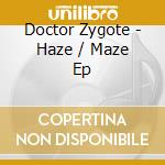 Doctor Zygote - Haze / Maze Ep cd musicale di Doctor Zygote