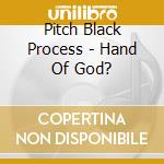 Pitch Black Process - Hand Of God? cd