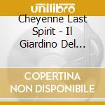 Cheyenne Last Spirit - Il Giardino Del Tempo cd