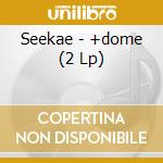 Seekae - +dome (2 Lp) cd musicale di Seekae