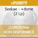 Seekae - +dome (2 Lp) cd