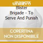 Blister Brigade - To Serve And Punish cd musicale di Blister Brigade