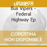 Bus Vipers - Federal Highway Ep cd