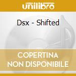 Dsx - Shifted cd musicale di Dsx