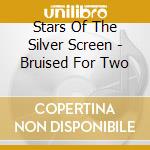 Stars Of The Silver Screen - Bruised For Two cd musicale di Stars Of The Silver Screen