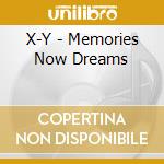 X-Y - Memories Now Dreams cd