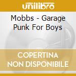 Mobbs - Garage Punk For Boys cd musicale di Mobbs