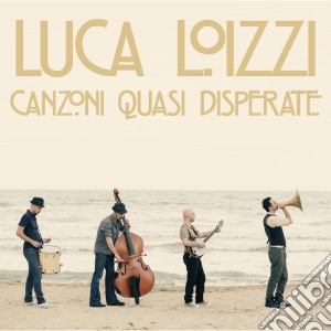Luca Loizzi - Canzoni Quasi Disperate cd musicale di Luca Loizzi