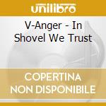 V-Anger - In Shovel We Trust cd musicale di V