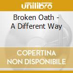Broken Oath - A Different Way cd