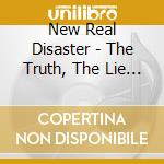 New Real Disaster - The Truth, The Lie And The.. cd