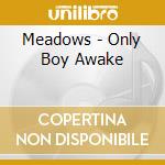 Meadows - Only Boy Awake cd musicale di Meadows