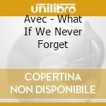 Avec - What If We Never Forget cd