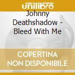 Johnny Deathshadow - Bleed With Me cd