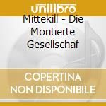 Mittekill - Die Montierte Gesellschaf cd musicale di Mittekill