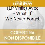 (LP Vinile) Avec - What If We Never Forget vinile