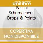 Pascal Schumacher - Drops & Points cd musicale di Pascal Schumacher