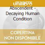 Abscendent - Decaying Human Condition cd musicale di Abscendent