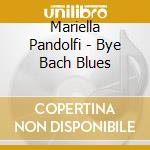 Mariella Pandolfi - Bye Bach Blues cd