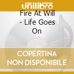 Fire At Will - Life Goes On cd musicale di Fire At Will