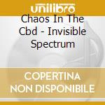 Chaos In The Cbd - Invisible Spectrum cd musicale di Chaos In The Cbd
