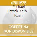 Michael Patrick Kelly - Ruah cd musicale di Michael Patrick Kelly