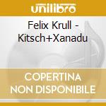 Felix Krull - Kitsch+Xanadu cd musicale di Felix Krull